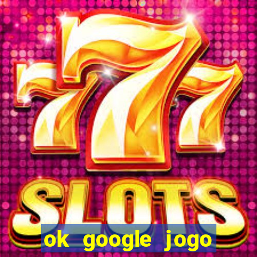 ok google jogo para ganhar dinheiro